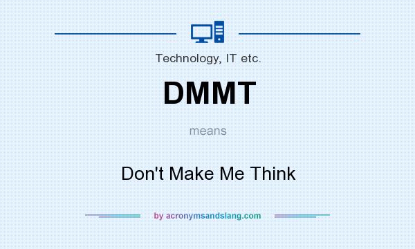 What does DMMT mean? It stands for Don`t Make Me Think