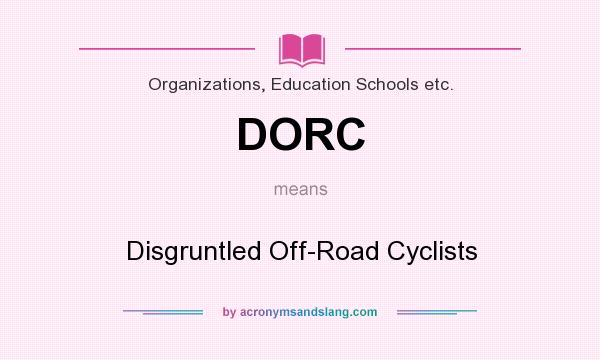 What does DORC mean? It stands for Disgruntled Off-Road Cyclists