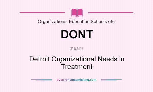 What does DONT mean? It stands for Detroit Organizational Needs in Treatment
