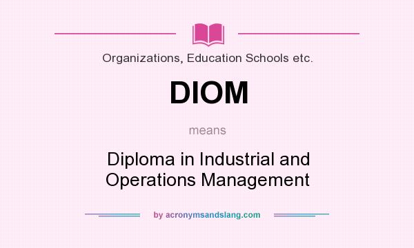 What does DIOM mean? It stands for Diploma in Industrial and Operations Management