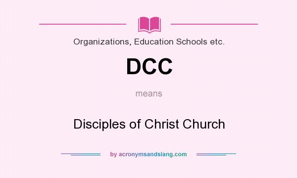 What does DCC mean? It stands for Disciples of Christ Church