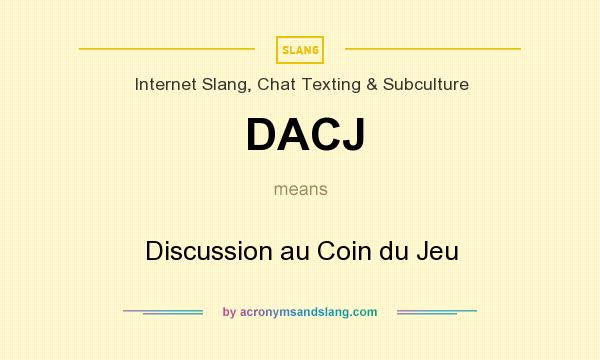 What does DACJ mean? It stands for Discussion au Coin du Jeu