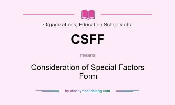 What does CSFF mean? It stands for Consideration of Special Factors Form