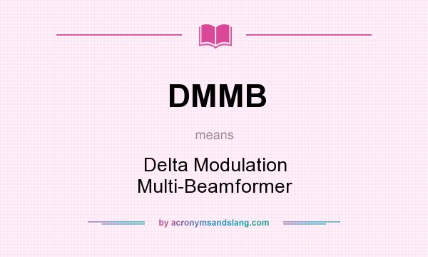 What does DMMB mean? It stands for Delta Modulation Multi-Beamformer