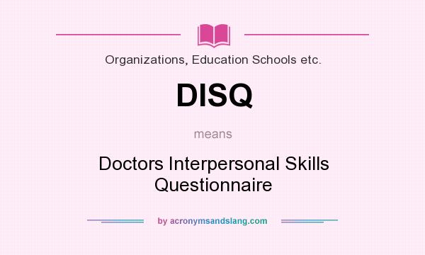 What does DISQ mean? It stands for Doctors Interpersonal Skills Questionnaire