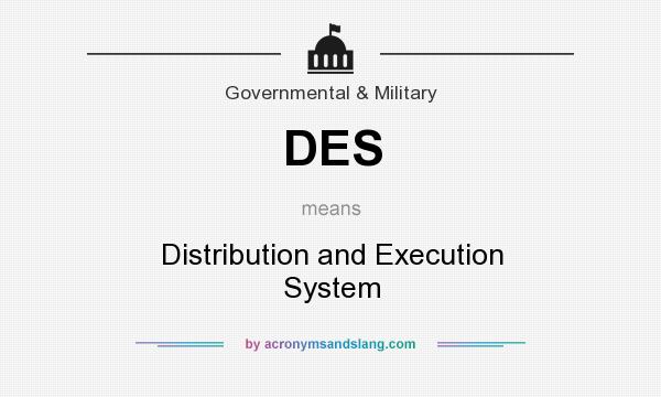 What does DES mean? It stands for Distribution and Execution System
