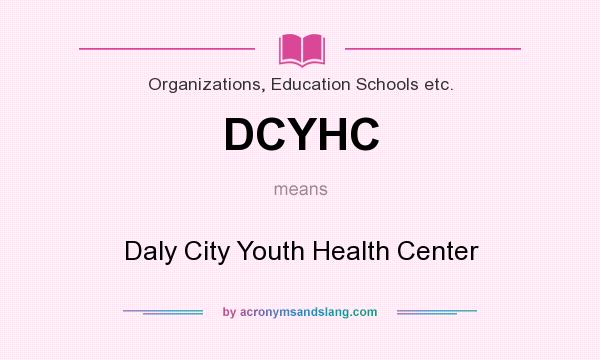 What does DCYHC mean? It stands for Daly City Youth Health Center