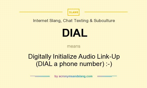 What does DIAL mean? It stands for Digitally Initialize Audio Link-Up (DIAL a phone number) :-)