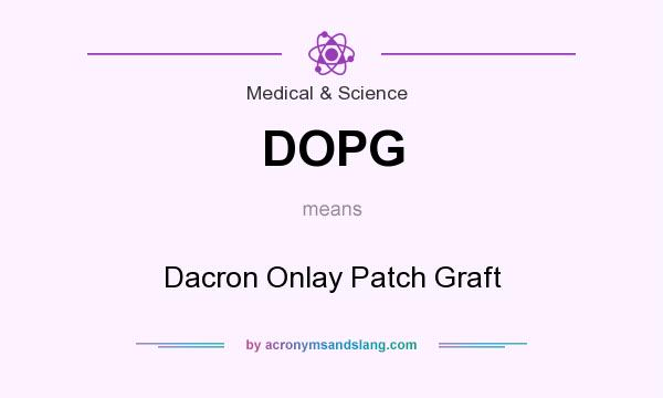 What does DOPG mean? It stands for Dacron Onlay Patch Graft