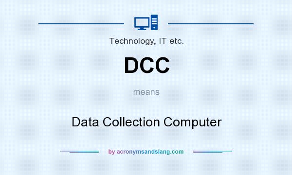 What does DCC mean? It stands for Data Collection Computer