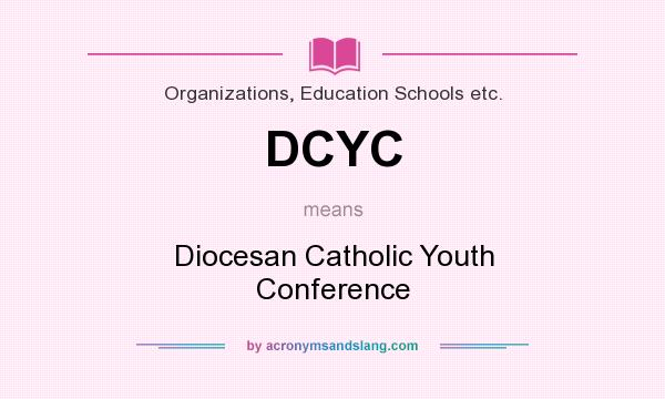 What does DCYC mean? It stands for Diocesan Catholic Youth Conference
