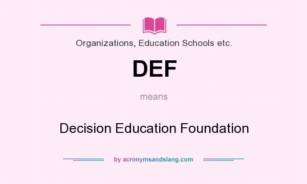 What does DEF mean? It stands for Decision Education Foundation