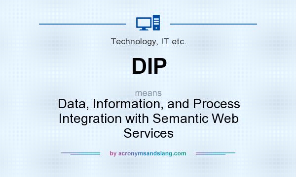 What does DIP mean? It stands for Data, Information, and Process Integration with Semantic Web Services