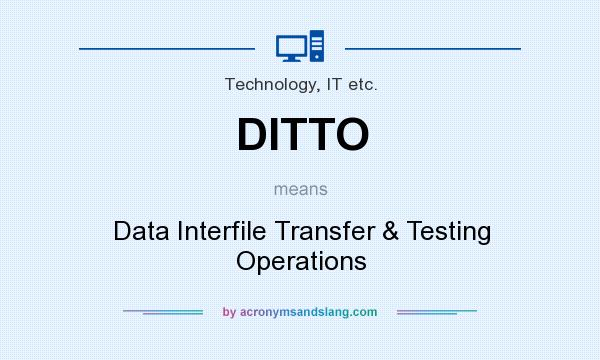 What does DITTO mean? It stands for Data Interfile Transfer & Testing Operations