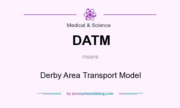 What does DATM mean? It stands for Derby Area Transport Model