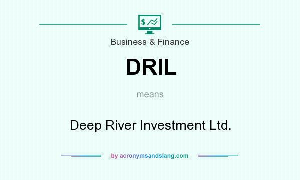 What does DRIL mean? It stands for Deep River Investment Ltd.