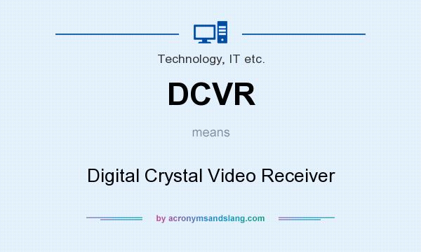 What does DCVR mean? It stands for Digital Crystal Video Receiver