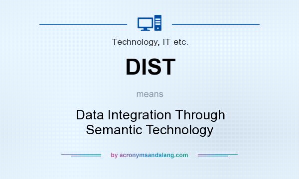 What does DIST mean? It stands for Data Integration Through Semantic Technology