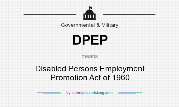 What does DPEP mean? It stands for Disabled Persons Employment Promotion Act of 1960