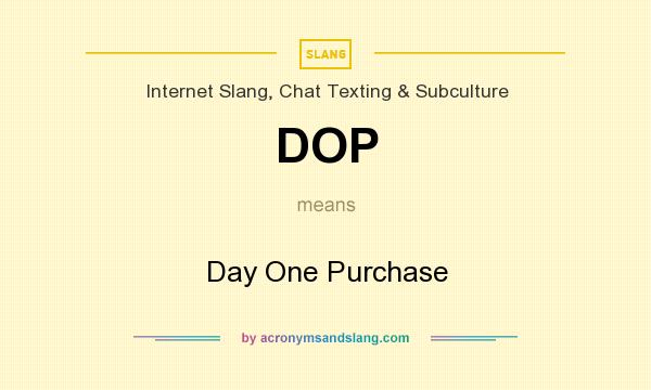 What does DOP mean? It stands for Day One Purchase