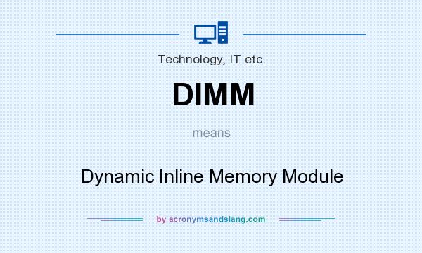 What does DIMM mean? It stands for Dynamic Inline Memory Module