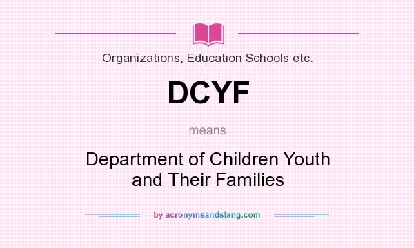 What does DCYF mean? It stands for Department of Children Youth and Their Families