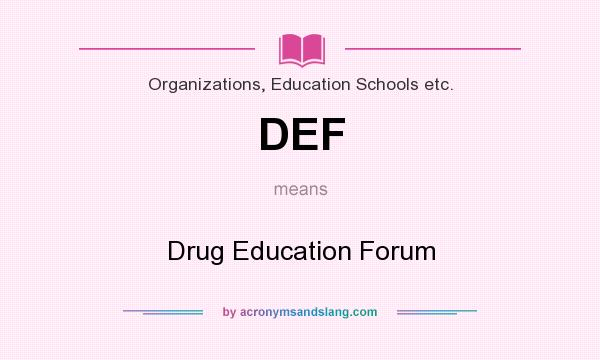 What does DEF mean? It stands for Drug Education Forum