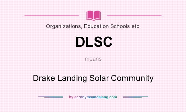 What does DLSC mean? It stands for Drake Landing Solar Community