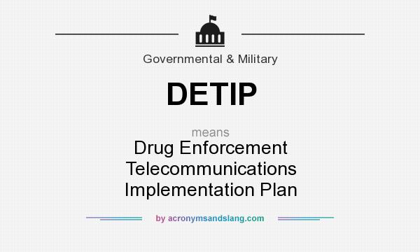 What does DETIP mean? It stands for Drug Enforcement Telecommunications Implementation Plan