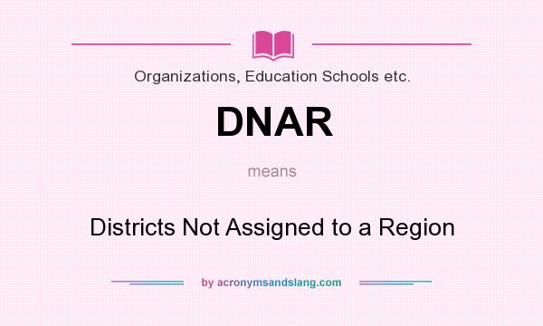 What does DNAR mean? It stands for Districts Not Assigned to a Region