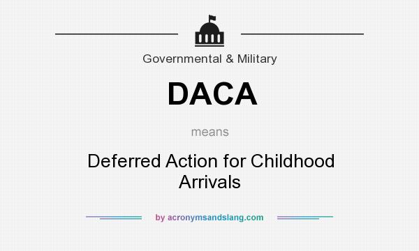 What does DACA mean? It stands for Deferred Action for Childhood Arrivals
