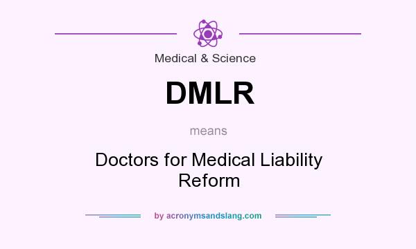 What does DMLR mean? It stands for Doctors for Medical Liability Reform