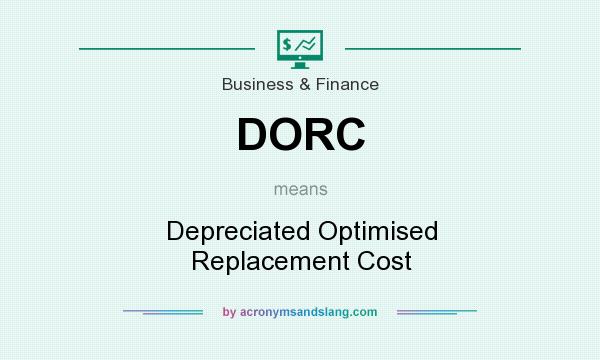 What does DORC mean? It stands for Depreciated Optimised Replacement Cost