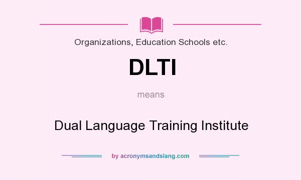 What does DLTI mean? It stands for Dual Language Training Institute