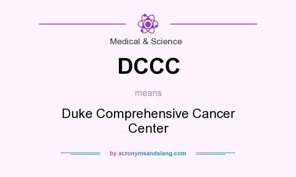 What does DCCC mean? It stands for Duke Comprehensive Cancer Center