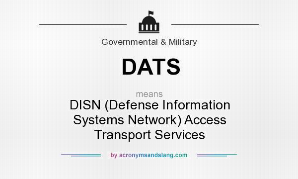 What does DATS mean? It stands for DISN (Defense Information Systems Network) Access Transport Services