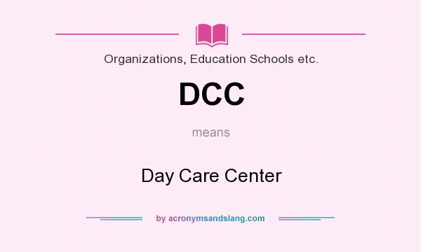What does DCC mean? It stands for Day Care Center