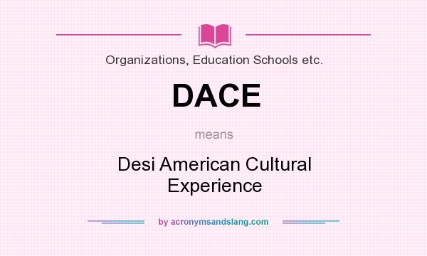 What does DACE mean? It stands for Desi American Cultural Experience