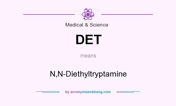 What does DET mean? It stands for N,N-Diethyltryptamine