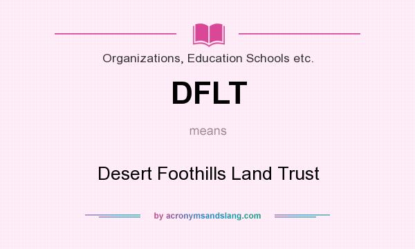 What does DFLT mean? It stands for Desert Foothills Land Trust