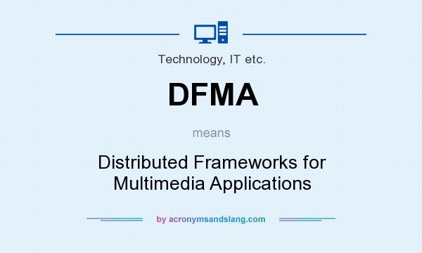 What does DFMA mean? It stands for Distributed Frameworks for Multimedia Applications