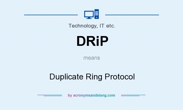 What does DRiP mean? It stands for Duplicate Ring Protocol