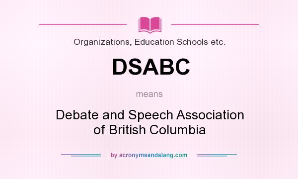 What does DSABC mean? It stands for Debate and Speech Association of British Columbia