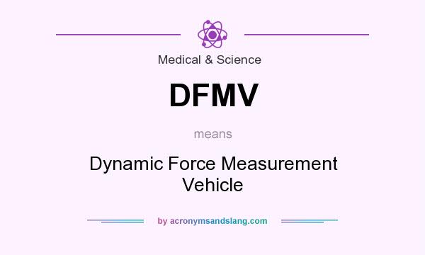 What does DFMV mean? It stands for Dynamic Force Measurement Vehicle