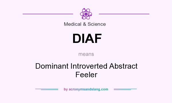 What does DIAF mean? It stands for Dominant Introverted Abstract Feeler