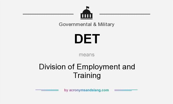 What does DET mean? It stands for Division of Employment and Training