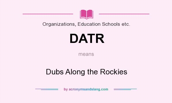 What does DATR mean? It stands for Dubs Along the Rockies