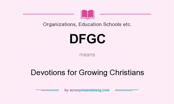 What does DFGC mean? It stands for Devotions for Growing Christians