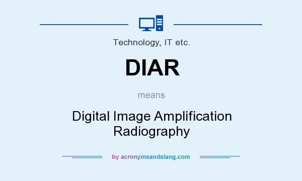 What does DIAR mean? It stands for Digital Image Amplification Radiography