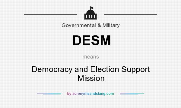 What does DESM mean? It stands for Democracy and Election Support Mission